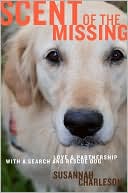 Book cover image of Scent of the Missing: Love and Partnership with a Search-and-Rescue Dog by Susannah Charleson