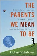Richard Weissbourd: The Parents We Mean to Be: How Well-Intentioned Adults Undermine Children's Moral and Emotional Development