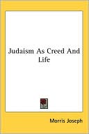 Morris Joseph: Judaism As Creed and Life