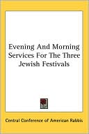 Book cover image of Evening and Morning Services for the Three Jewish Festivals by C. Central Conference of American Rabbis