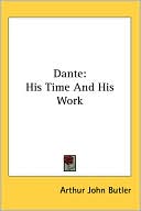 Arthur John Butler: Dante: His Time and His Work