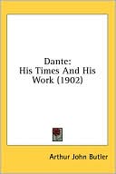 Arthur John Butler: Dante: His Times and His Work (1902)