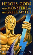 Bernard Evslin: Heroes, Gods and Monsters of the Greek Myths