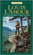 Book cover image of To the Far Blue Mountains by Louis L'Amour