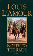 Louis L'Amour: North to the Rails