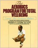 Kenneth H. Cooper: Aerobics Program For Total Well-Being: Exercise, Diet, And Emotional Balance