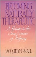 Book cover image of Becoming Naturally Therapeutic: A Return to the True Essence of Helping by Jacquelyn Small
