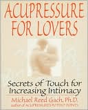 Book cover image of Acupressure for Lovers: Secrets of Touch for Increasing Intimacy by Michael Reed Gach