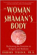 Book cover image of The Woman in the Shaman's Body: Reclaiming the Feminine in Religion and Medicine by Barbara Tedlock