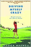 Book cover image of Driving Myself Crazy: Misadventures of a Novice Golfer by Jessica Maxwell