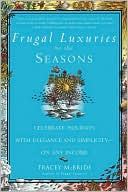 Tracey McBride: Frugal Luxuries by the Seasons: Celebrate the Holidays with Elegance and Simplicity--on Any Income