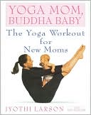 Book cover image of Yoga Mom, Buddha Baby: The Yoga Workout for New Moms by Jyothi Larson