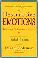 Daniel Goleman: Destructive Emotions - How Can We Overcome Them?: A Scientific Dialogue with the Dalai Lama