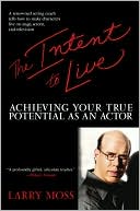 Book cover image of The Intent to Live: Achieving Your True Potential as an Actor by Larry Moss