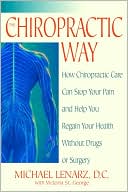 Michael Lenarz: The Chiropractic Way: How Chiropractic Care Can Stop Your Pain and Help You Regain Your Health Without Drugs or Surgery