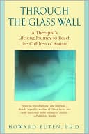 Howard Buten: Through the Glass Wall: A Therapist's Lifelong Journey to Reach the Children of Autism