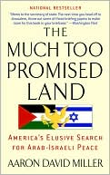 Aaron David Miller: The Much Too Promised Land: America's Elusive Search for Arab-Israeli Peace