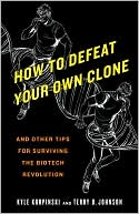 Kyle Kurpinski: How to Defeat Your Own Clone: And Other Tips for Surviving the Biotech Revolution