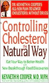 Kenneth H. Cooper: Controlling Cholesterol the Natural Way: Eat Your Way to Better Health with New Breakthrough Food Discoveries