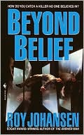 Book cover image of Beyond Belief: How Do You Catch a Killer No One Believes In? by Roy Johansen