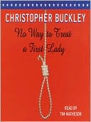 Book cover image of No Way to Treat a First Lady by Christopher Buckley