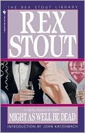 Rex Stout: Might as Well Be Dead (Nero Wolfe Series)