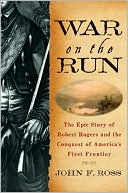 Book cover image of War on the Run: The Epic Story of Robert Rogers and the Conquest of America's First Frontier by John F. Ross