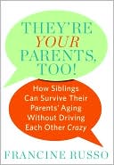 Francine Russo: They're Your Parents, Too!: How Siblings Can Survive Their Parents' Aging Without Driving Each Other Crazy