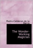 Pedro Calderon de la Barca: The Wonder-Working Magician