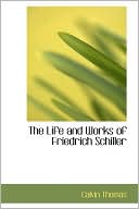 Calvin Thomas: Life and Works of Friedrich Schiller