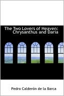 Pedro Calderon de la Barca: The Two Lovers of Heaven: Chrysanthus and Daria