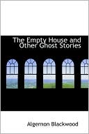 Book cover image of The Empty House and Other Ghost Stories by Algernon Blackwood