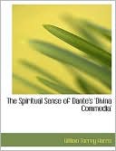 William Torrey Harris: The Spiritual Sense Of Dante's 'Divina Commedia' (Large Print Edition)