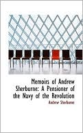 Andrew Sherburne: Memoirs of Andrew Sherburne: A Pensioner of the Navy of the Revolution