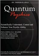 Book cover image of Quantum Psychics - Scientifically Understand, Control And Enhance Your Psychic Ability by Dr. Theresa M. Kelly