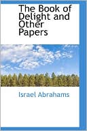 Israel Abrahams: The Book Of Delight And Other Papers