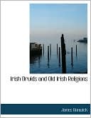 Book cover image of Irish Druids And Old Irish Religions by James Bonwick