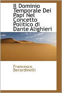 Book cover image of Il Dominio Temporale Dei Papi Nel Concetto Politico Di Dante Alighieri by Francesco Berardinelli