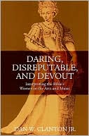 Book cover image of Daring, Disreputable, and Devout: Biblical Women in Scriptural Interpretation, the Arts, and Popular Culture by Dan W. Clanton