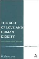 Book cover image of The God of Love and Human Dignity: Festschrift for George Newlands by Paul Middleton