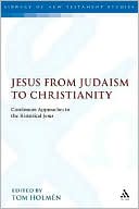 Book cover image of Jesus from Judaism to Christianity: Continuum Approaches to the Historical Jesus by Tom Holmen