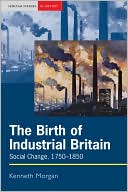 Kenneth Morgan: The Birth of Industrial Britain: Social Change, 1750-1850