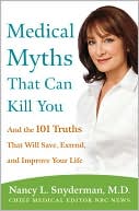 Nancy L. Snyderman: Medical Myths That Can Kill You: And the 101 Truths That Will Save, Extend, and Improve Your Life
