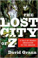 Book cover image of The Lost City of Z: A Tale of Deadly Obsession in the Amazon by David Grann