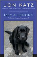 Book cover image of Izzy and Lenore: Two Dogs, an Unexpected Journey, and Me by Jon Katz