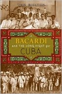Book cover image of Bacardi and the Long Fight for Cuba: The Biography of a Cause by Tom Gjelten