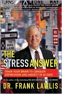 Frank Lawlis: The Stress Answer: Train Your Brain to Conquer Depression and Anxiety in 45 Days