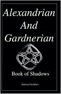 Athena Gardner: Alexandrian And Gardnerian Book of Shadows