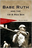 Allan Wood: Babe Ruth and the 1918 Red Sox