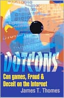 James T. Thomes: Dotcons: Con Games, Fraud and Deceit on the Internet